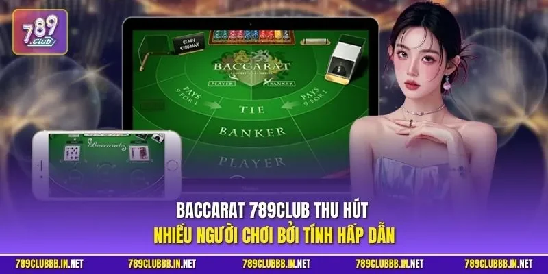 Baccarat 789CLUB thu hút nhiều người chơi bởi tính hấp dẫn