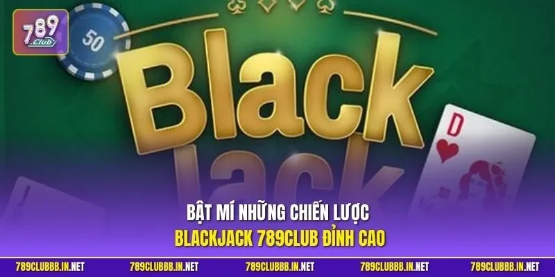 Bật mí những chiến lược Blackjack 789CLUB đỉnh cao