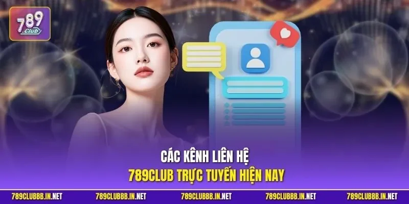 Các kênh liên hệ 789CLUB trực tuyến hiện nay