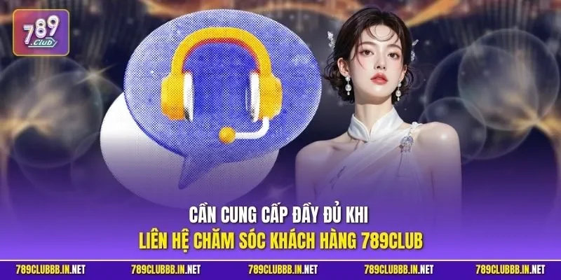 Cần cung cấp đầy đủ khi liên hệ chăm sóc khách hàng 789CLUB