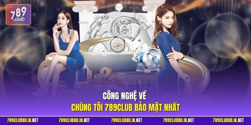 Công nghệ về chúng tôi 789CLUB bảo mật nhất