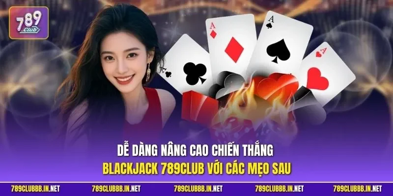 Dễ dàng nâng cao chiến thắng Blackjack 789CLUB với các mẹo sau