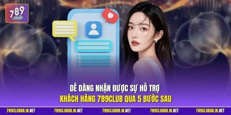 Dễ dàng nhận được sự hỗ trợ khách hàng 789CLUB qua 5 bước sau