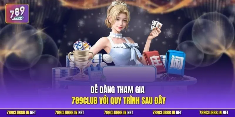 Dễ dàng tham gia 789CLUB với quy trình sau đây