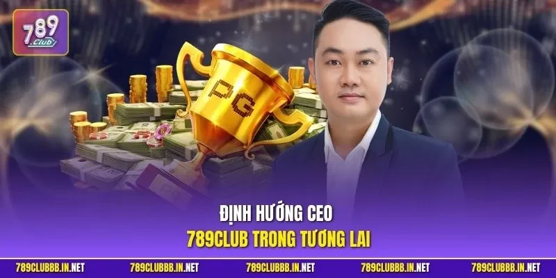 Định hướng CEO 789CLUB trong tương lai