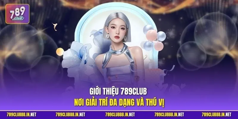 Giới thiệu 789CLUB nơi giải trí đa dạng và thú vị