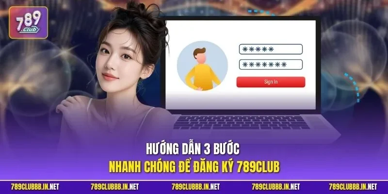 Hướng dẫn 3 bước nhanh chóng để đăng ký 789CLUB