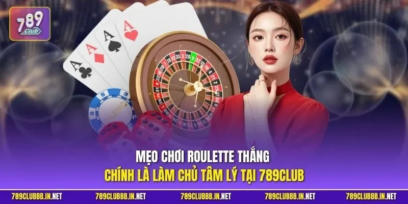 Mẹo chơi Roulette thắng chính là làm chủ tâm lý tại 789CLUB
