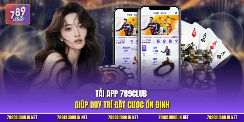 Tải app 789CLUB giúp duy trì đặt cược ổn định
